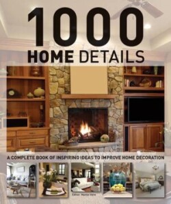 1000 Home Details: A Complete Book of Inspiring Ideas to Improve Home Decoration