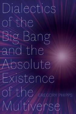 Dialectics of the Big Bang and the Absolute Existence of the Multiverse