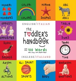 Toddler's Handbook Bilingual (English / Italian) (Inglese / Italiano) Numbers, Colors, Shapes, Sizes, ABC Animals, Opposites, and Sounds, with over 100 Words that every Kid should Know