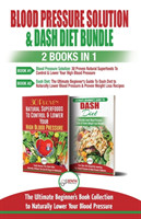 Blood Pressure Solution & Dash Diet - 2 Books in 1 Bundle