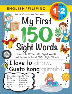 My First 150 Sight Words Workbook (Ages 6-8) Bilingual (English / Filipino) (Ingles / Filipino): Learn to Write 150 and Read 500 Sight Words (Body, Actions, Family, Food, Opposites, Numbers, Shapes, Jobs, Places, Nature, Weather, Time and More!)