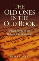 Old Ones in the Old Book, The – Pagan Roots of The Hebrew Old Testament