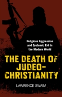 Death of Judeo–Christianity, The – Religious Aggression and Systemic Evil in the Modern World