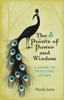 5 Points of Power and Wisdom, The – A Guide to Intuitive Living