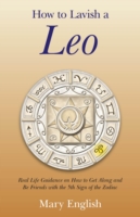 How to Lavish a Leo – Real Life Guidance on How to Get Along and Be Friends with the 5th Sign of the Zodiac