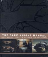 Dark Knight Manual: Tools, Weapons, Vehicles & Documents from the Batcave