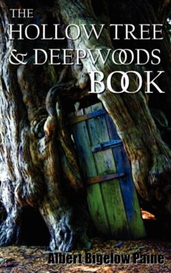 Hollow Tree and Deep Woods Book, Being a New Edition in One Volume of "The Hollow Tree" and "In The Deep Woods" with Several New Stories and Pictures Added