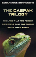 Caspak Trilogy; The Land That Time Forgot, the People That Time Forgot and Out of Time's Abyss. (Complete and Unabridged).