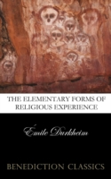 Elementary Forms of the Religious Life (Unabridged)