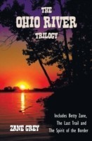 Ohio River Trilogy including (complete and unabridged) Betty Zane, The Last Trail and The Spirit of the Border