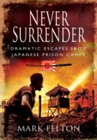 Never Surrender: Dramatic Escapes From Japanese Prison Camps