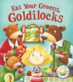 Fairytales Gone Wrong: Eat Your Greens, Goldilocks