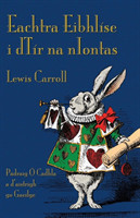 Eachtra Eibhlíse i dTír na nIontas Alice's Adventures in Wonderland in Irish