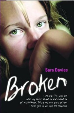 Broken - I was just five years old when my father abused me and robbed me of my childhood. This is my true story of how I never gave up on hope and happiness