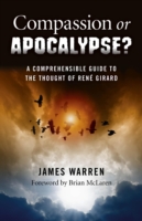 Compassion Or Apocalypse? – A comprehensible guide to the thoughts of RenÃ© Girard