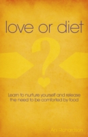 Love or Diet – Nurture yourself and release the need to be comforted by food