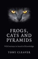 Frogs, Cats and Pyramids – Wild Journeys in Search of Knowledge
