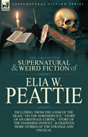 Collected Supernatural and Weird Fiction of Elia W. Peattie