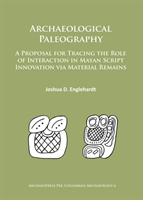 Archaeological Paleography A Proposal for Tracing the Role of Interaction in Mayan Script Innovation via Material Remains