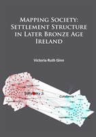 Mapping Society: Settlement Structure in Later Bronze Age Ireland