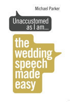 Unaccustomed as I am... The Wedding Speech Made Easy