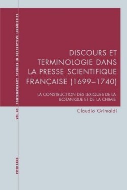 Discours Et Terminologie Dans La Presse Scientifique Française (1699-1740) La Construction Des Lexiques de la Botanique Et de la Chimie