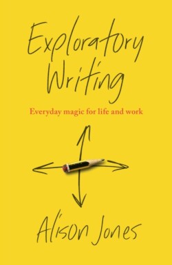 Exploratory Writing Everyday magic for life and work