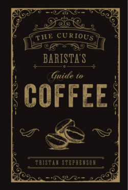 Curious Barista’s Guide to Coffee