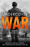 Undercover War Britain's Special Forces and their secret battle against the IRA