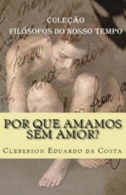 Por que amamos sem amor?