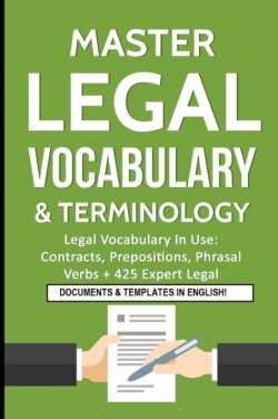 Master Legal Vocabulary & Terminology- Legal Vocabulary In Use Contracts, Prepositions, Phrasal Verbs + 425 Expert Legal Documents & Templates in English!