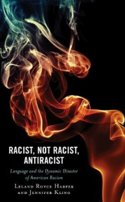 Racist, Not Racist, Antiracist Language and the Dynamic Disaster of American Racism