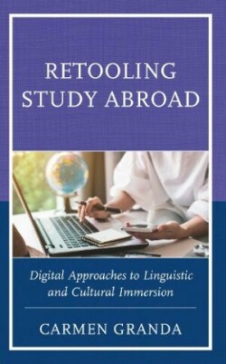 Retooling Study Abroad Digital Approaches to Linguistic and Cultural Immersion