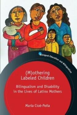 (M)othering Labeled Children Bilingualism and Disability in the Lives of Latinx Mothers