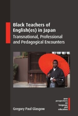 Black Teachers of English(es) in Japan Transnational, Professional and Pedagogical Encounters