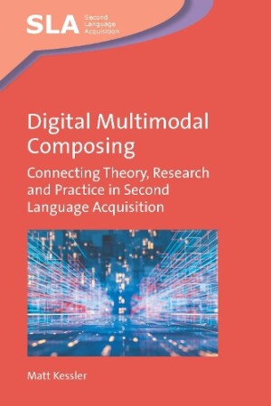 Digital Multimodal Composing Connecting Theory, Research and Practice in Second Language Acquisition