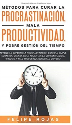 M�todos Para Curar la Procrastinaci�n, Mala productividad, y Pobre Gesti�n del Tiempo
