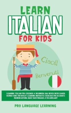 Learn Italian for Kids Learning Italian for Children & Beginners Has Never Been Easier Before! Have Fun Whilst Learning Fantastic Exercises for Accurate Pronunciations, Daily Used Phrases, & Vocabulary!