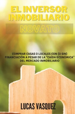 EL INVERSOR INMOBILIARIO NOVATO. The real estate investor for beginners (SPANISH VERSION)