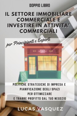 IL SETTORE IMMOBILIARE COMMERCIALE E INVESTIRE IN ATTIVITA' COMMERCIALI . Commercial Real estate investing and the best professional for your business DOUBLE BOOK (ITALIAN VERSION)