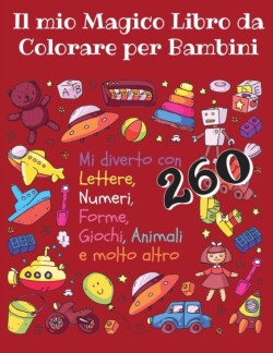 Il Mio Magico Libro da Colorare per Bambini - Mi diverto con lettere, numeri, forme, giochi, animali e molto altro -260