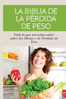 BIBLIA DE LA PERDIDA DE PESO Todo lo que necesitas saber sobre las dietas y la perdida de peso