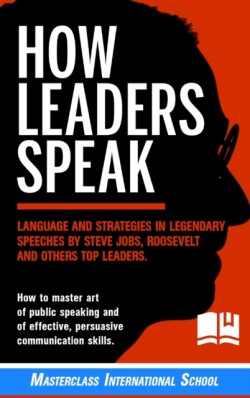 How Leaders Speak Language and Strategies in Legendary Speeches by Steve Jobs, Roosevelt and Others Top Leaders. How to Master Art of Public Speaking and of Effective, Persuasive Communication Skills.