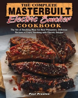 Complete Masterbuilt Electric Smoker Cookbook