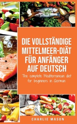 vollstandige Mittelmeer-Diat fur Anfanger auf Deutsch/ The complete Mediterranean diet for beginners in German