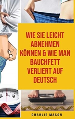 Wie Sie Leicht Abnehmen Koennen & Wie Man Bauchfett Verliert Auf Deutsch