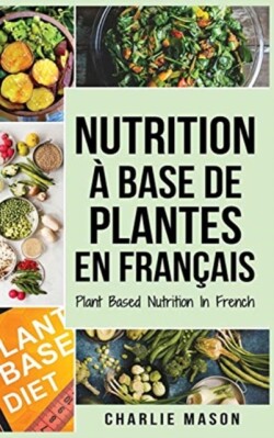 Nutrition a base de plantes En francais/ Plant Based Nutrition In French