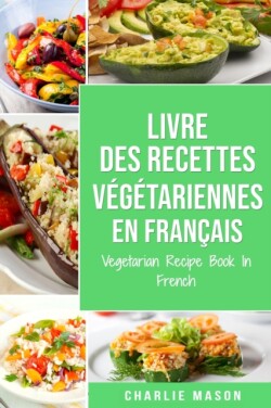 Livre Des Recettes Vegetariennes En Francais/ Vegetarian Recipe Book In French