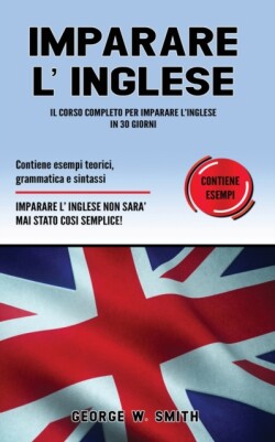 Imparare L' Inglese Il corso completo per imparare l' inglese in 30 giorni. Contiene esempi teorici, grammatica e sintassi. Imparare l'inglese non e mai stato cosi semplice!