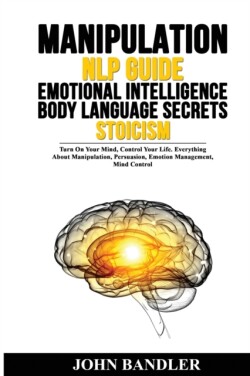 Manipulation - Nlp Guide - Emotional Intelligence - Body Language Secrets - Stoicism